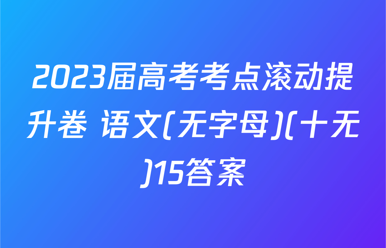 2023届高考考点滚动提升卷 语文(无字母)(十无)15答案