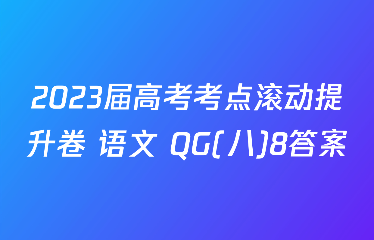 2023届高考考点滚动提升卷 语文 QG(八)8答案