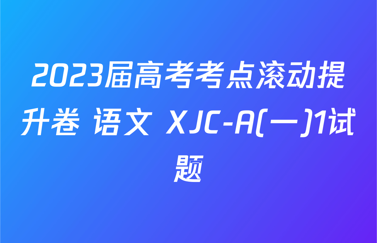2023届高考考点滚动提升卷 语文 XJC-A(一)1试题