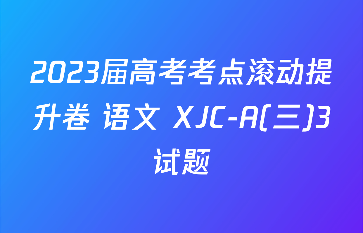 2023届高考考点滚动提升卷 语文 XJC-A(三)3试题