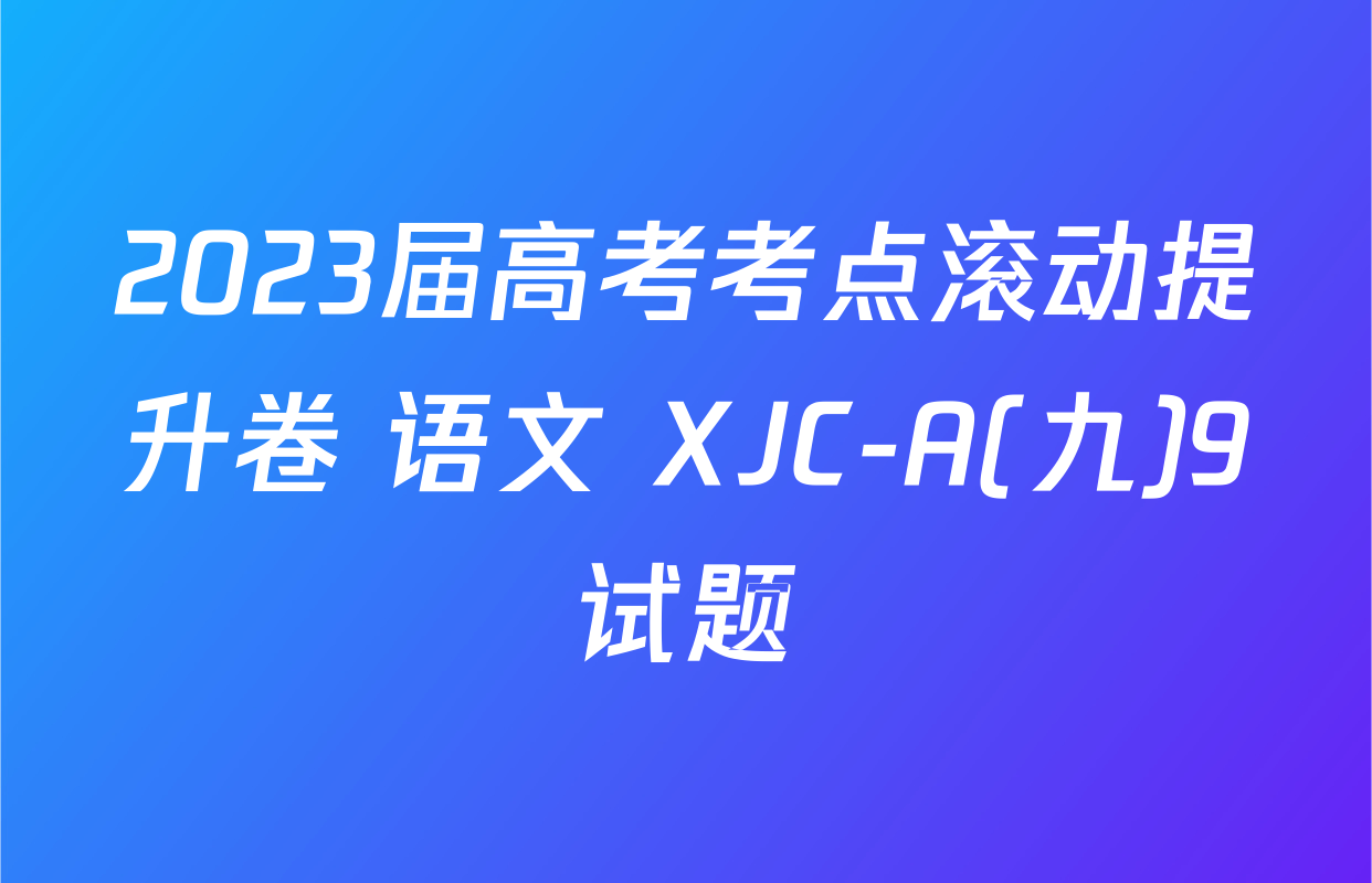2023届高考考点滚动提升卷 语文 XJC-A(九)9试题