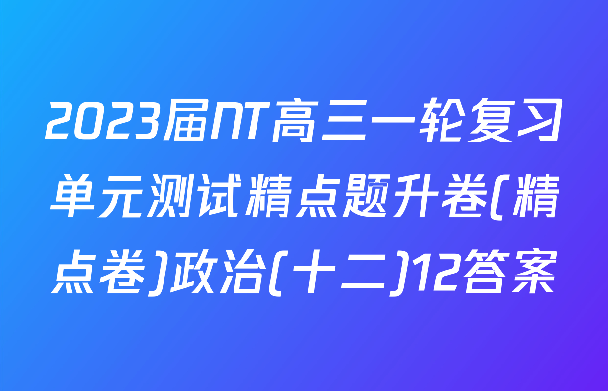 2023届NT高三一轮复习单元测试精点题升卷(精点卷)政治(十二)12答案
