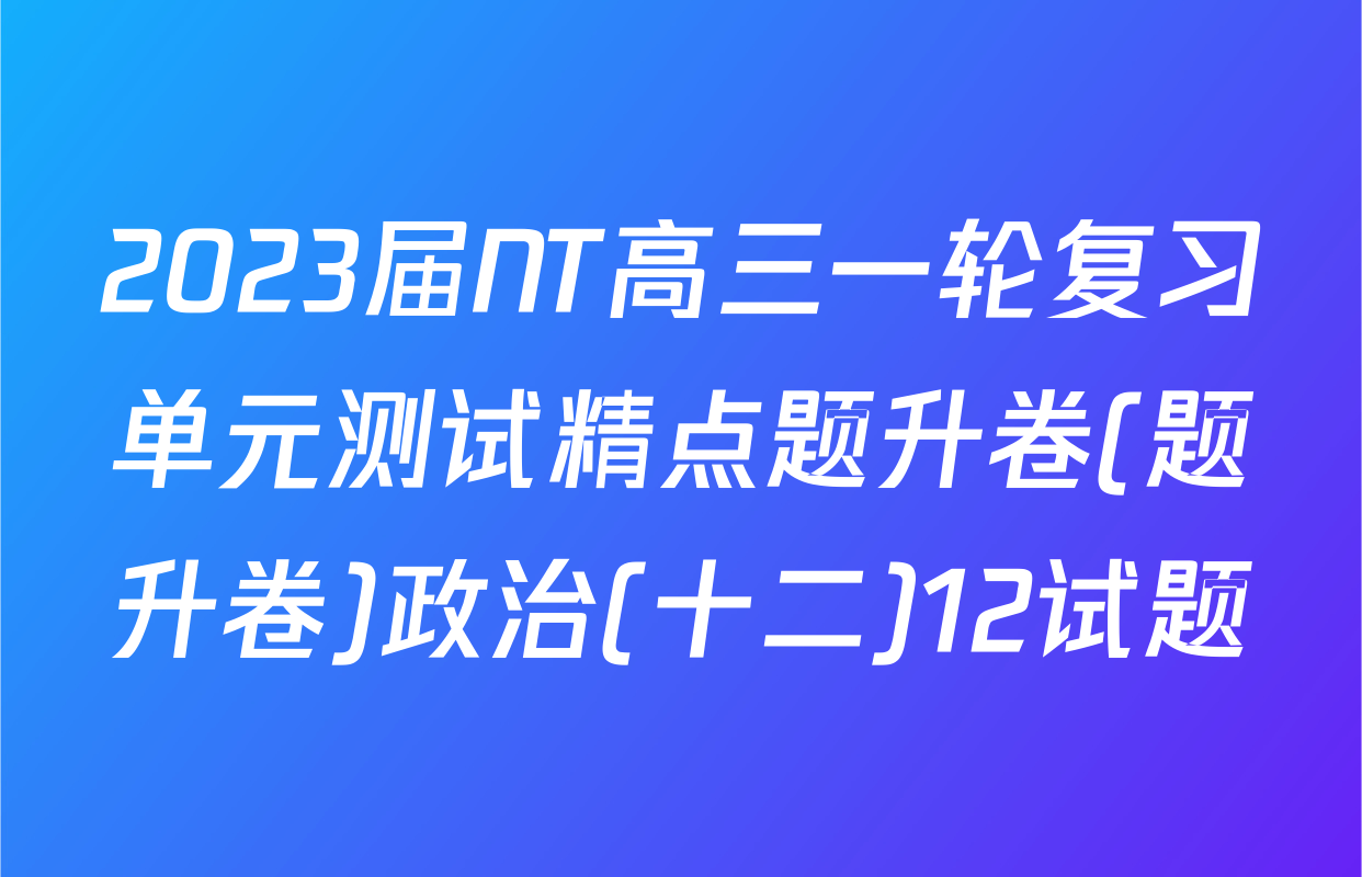 2023届NT高三一轮复习单元测试精点题升卷(题升卷)政治(十二)12试题
