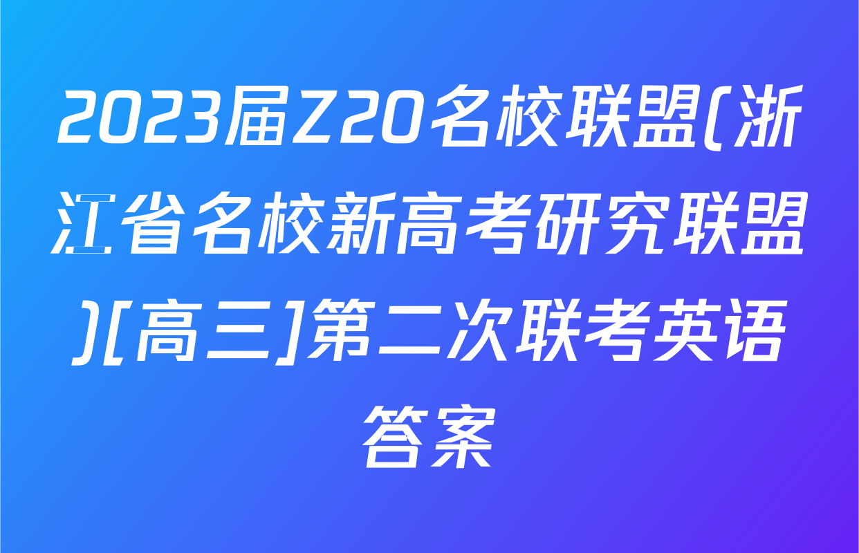 2023届Z20名校联盟(浙江省名校新高考研究联盟)[高三]第二次联考英语答案
