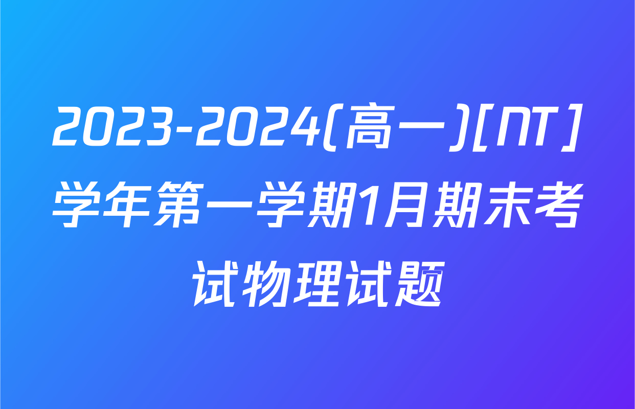 2023-2024(高一)[NT]学年第一学期1月期末考试物理试题
