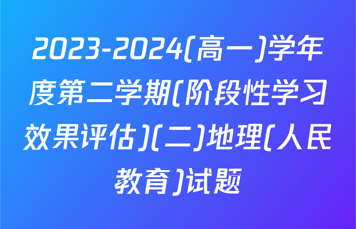 2023-2024(高一)学年度第二学期(阶段性学习效果评估)(二)地理(人民教育)试题