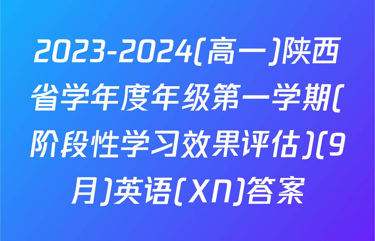 2023-2024(高一)陕西省学年度年级第一学期(阶段性学习效果评估)(9月)英语(XN)答案