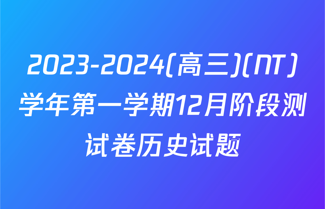 2023-2024(高三)(NT)学年第一学期12月阶段测试卷历史试题
