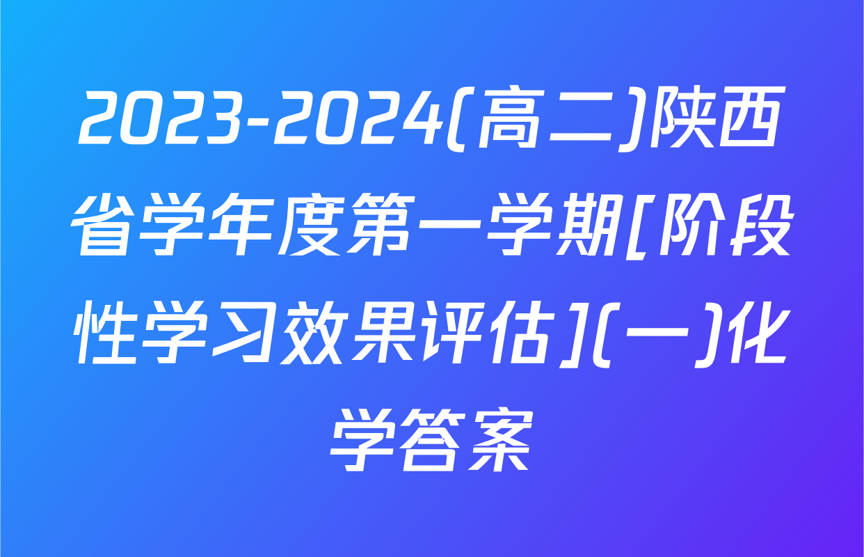 2023-2024(高二)陕西省学年度第一学期[阶段性学习效果评估](一)化学答案