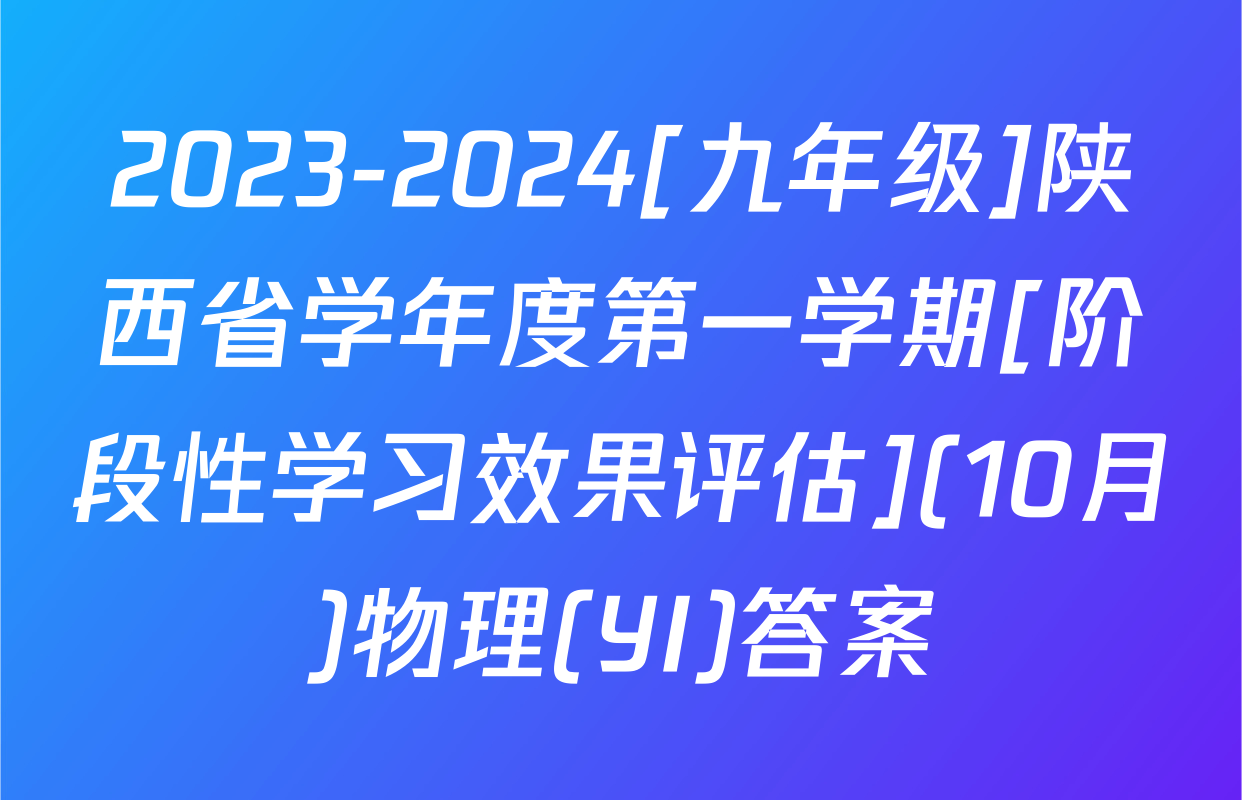 2023-2024[九年级]陕西省学年度第一学期[阶段性学习效果评估](10月)物理(YI)答案
