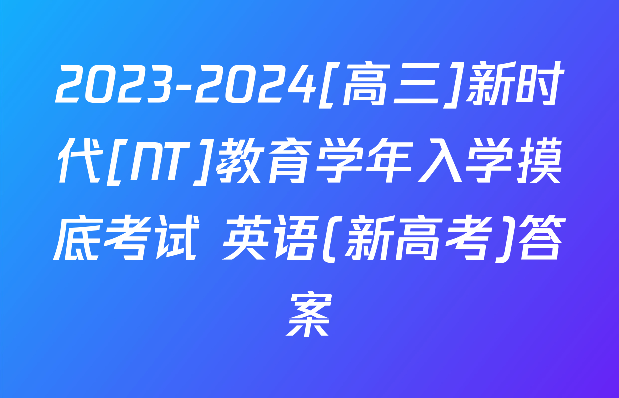2023-2024[高三]新时代[NT]教育学年入学摸底考试 英语(新高考)答案