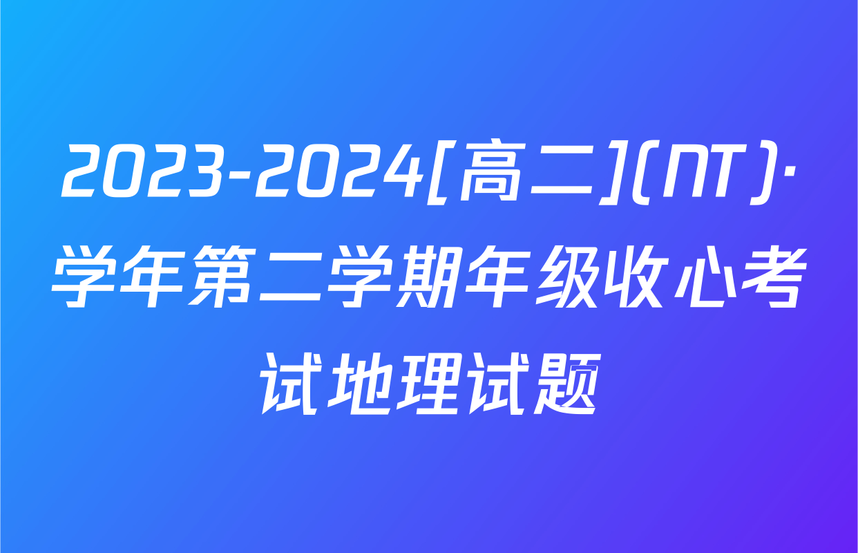 2023-2024[高二](NT)·学年第二学期年级收心考试地理试题