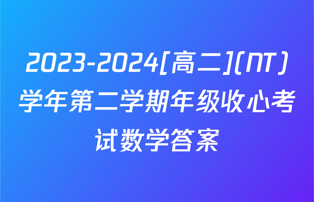2023-2024[高二](NT)学年第二学期年级收心考试数学答案