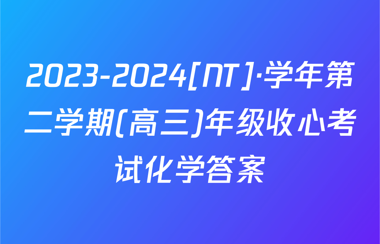 2023-2024[NT]·学年第二学期(高三)年级收心考试化学答案