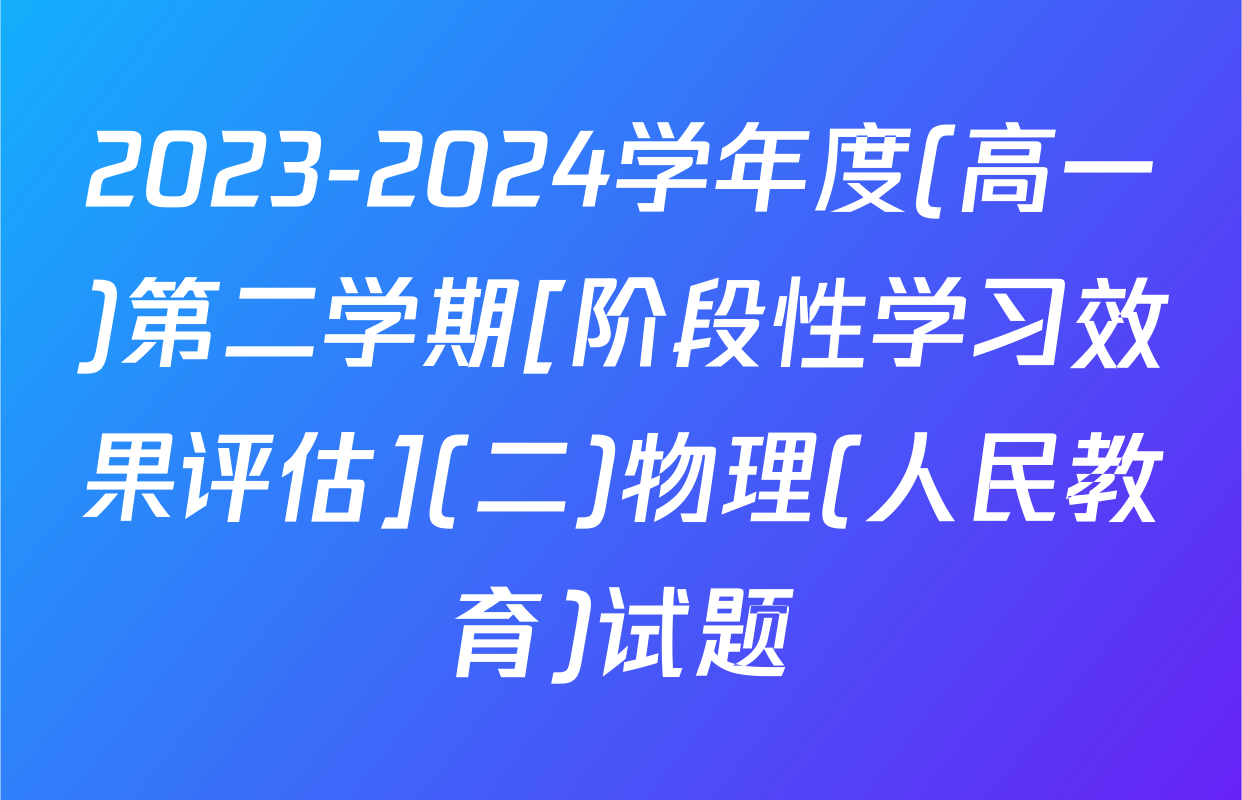 2023-2024学年度(高一)第二学期[阶段性学习效果评估](二)物理(人民教育)试题