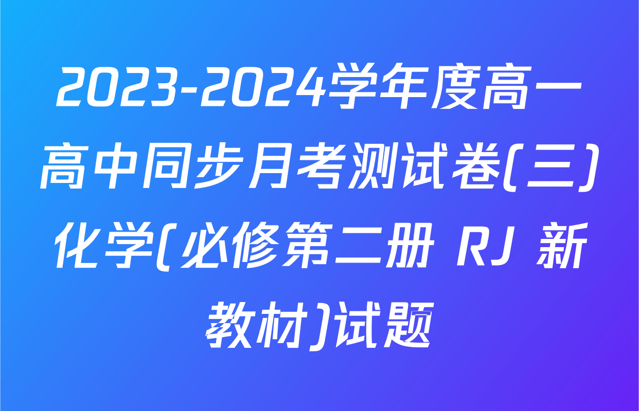 2023-2024学年度高一高中同步月考测试卷(三)化学(必修第二册 RJ 新教材)试题