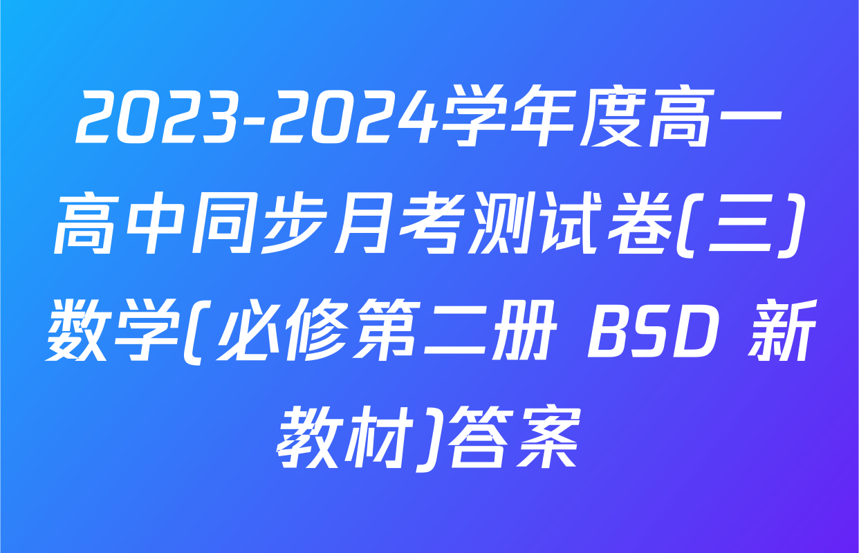 2023-2024学年度高一高中同步月考测试卷(三)数学(必修第二册 BSD 新教材)答案