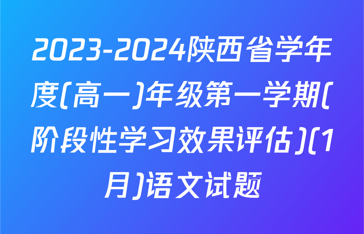 2023-2024陕西省学年度(高一)年级第一学期(阶段性学习效果评估)(1月)语文试题