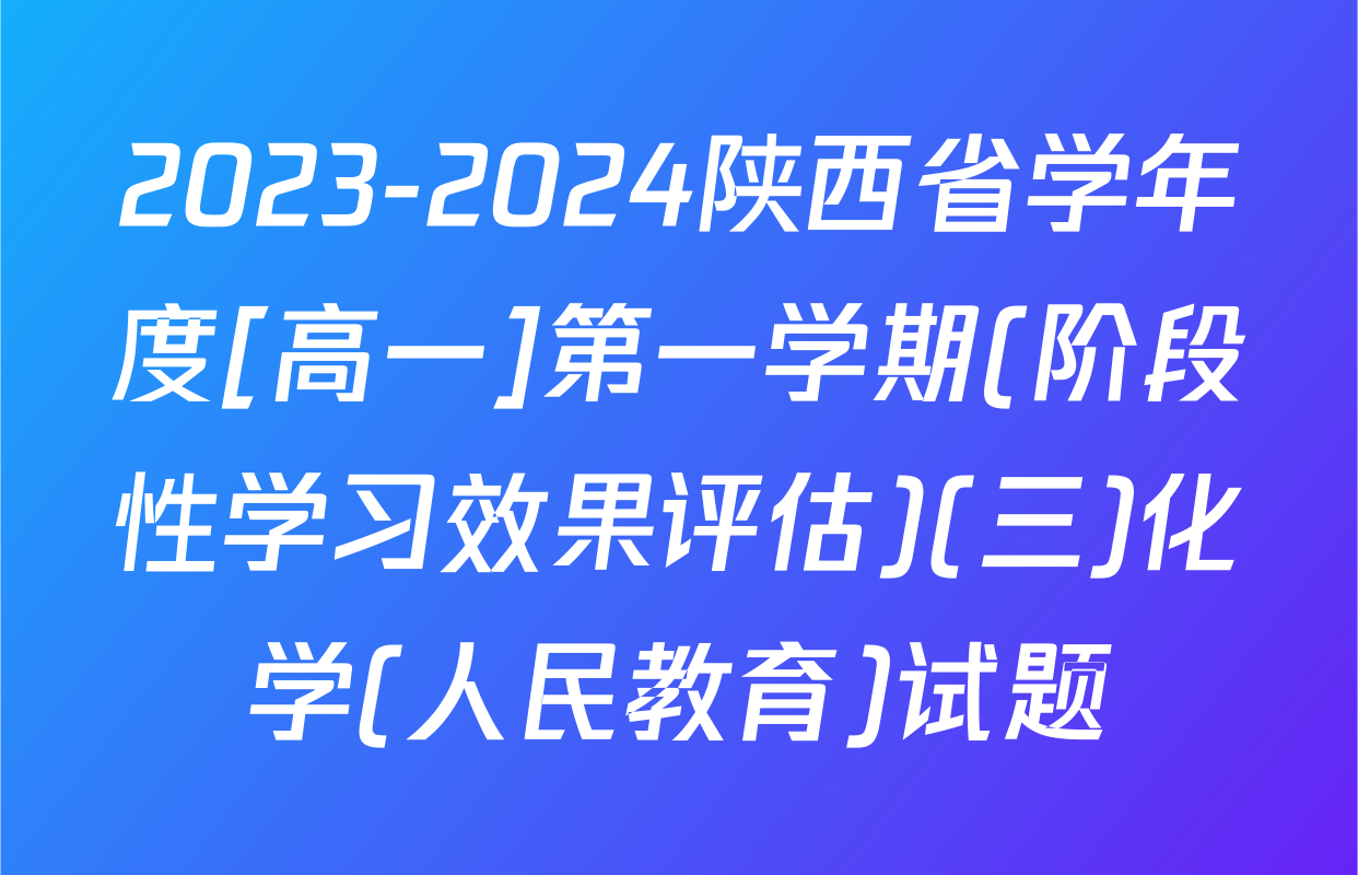 2023-2024陕西省学年度[高一]第一学期(阶段性学习效果评估)(三)化学(人民教育)试题