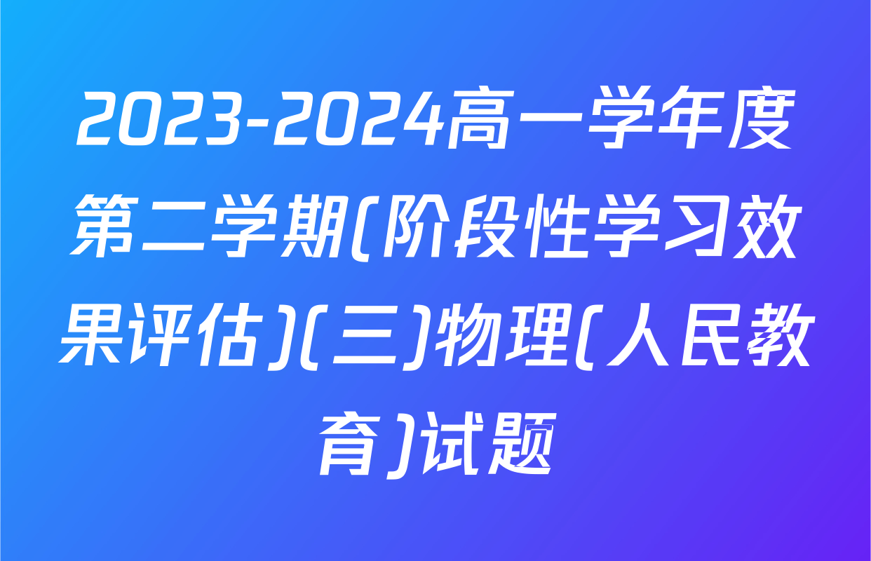2023-2024高一学年度第二学期(阶段性学习效果评估)(三)物理(人民教育)试题