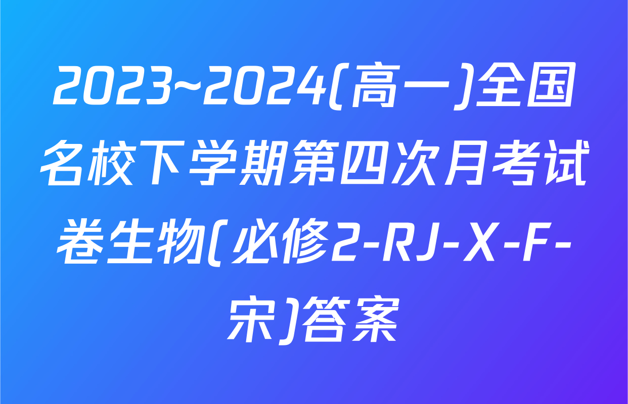 2023~2024(高一)全国名校下学期第四次月考试卷生物(必修2-RJ-X-F-宋)答案