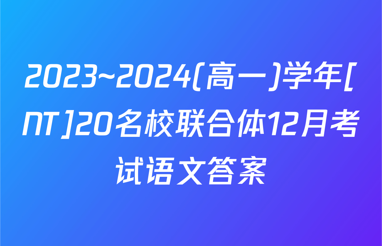 2023~2024(高一)学年[NT]20名校联合体12月考试语文答案
