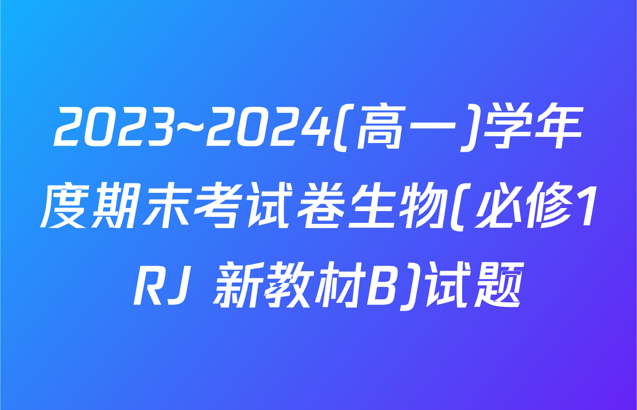 2023~2024(高一)学年度期末考试卷生物(必修1 RJ 新教材B)试题