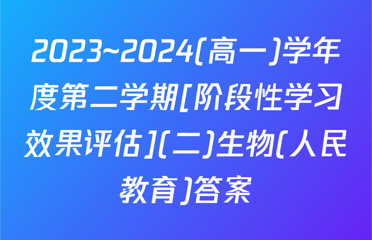 2023~2024(高一)学年度第二学期[阶段性学习效果评估](二)生物(人民教育)答案