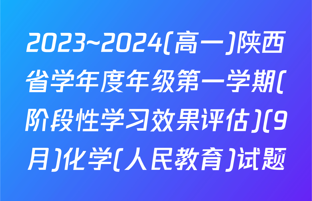 2023~2024(高一)陕西省学年度年级第一学期(阶段性学习效果评估)(9月)化学(人民教育)试题