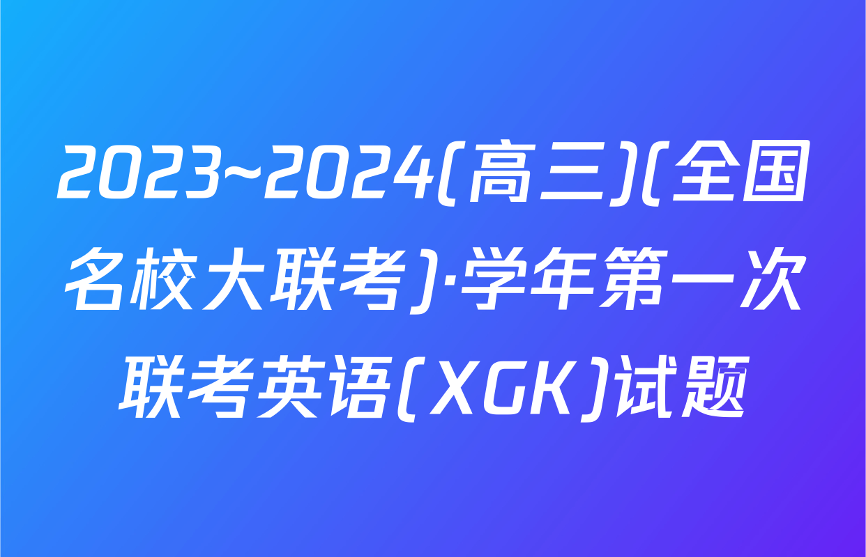 2023~2024(高三)(全国名校大联考)·学年第一次联考英语(XGK)试题