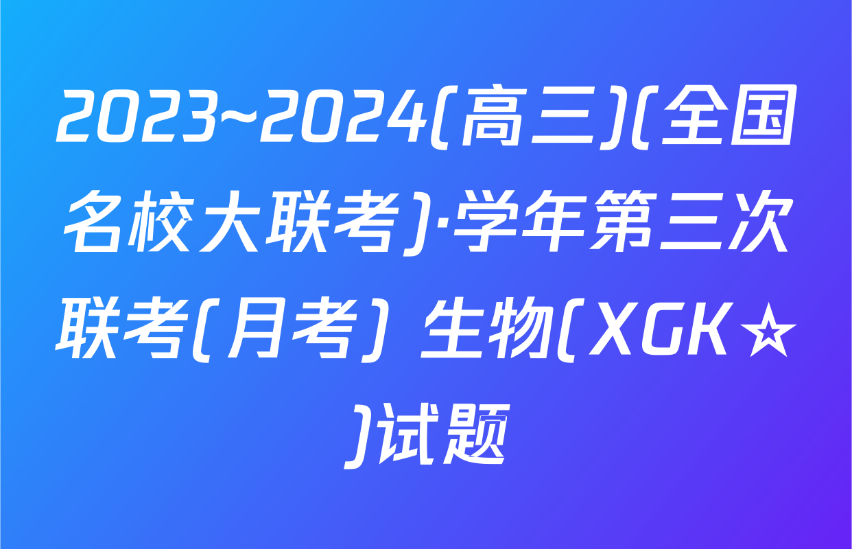 2023~2024(高三)(全国名校大联考)·学年第三次联考(月考) 生物(XGK☆)试题