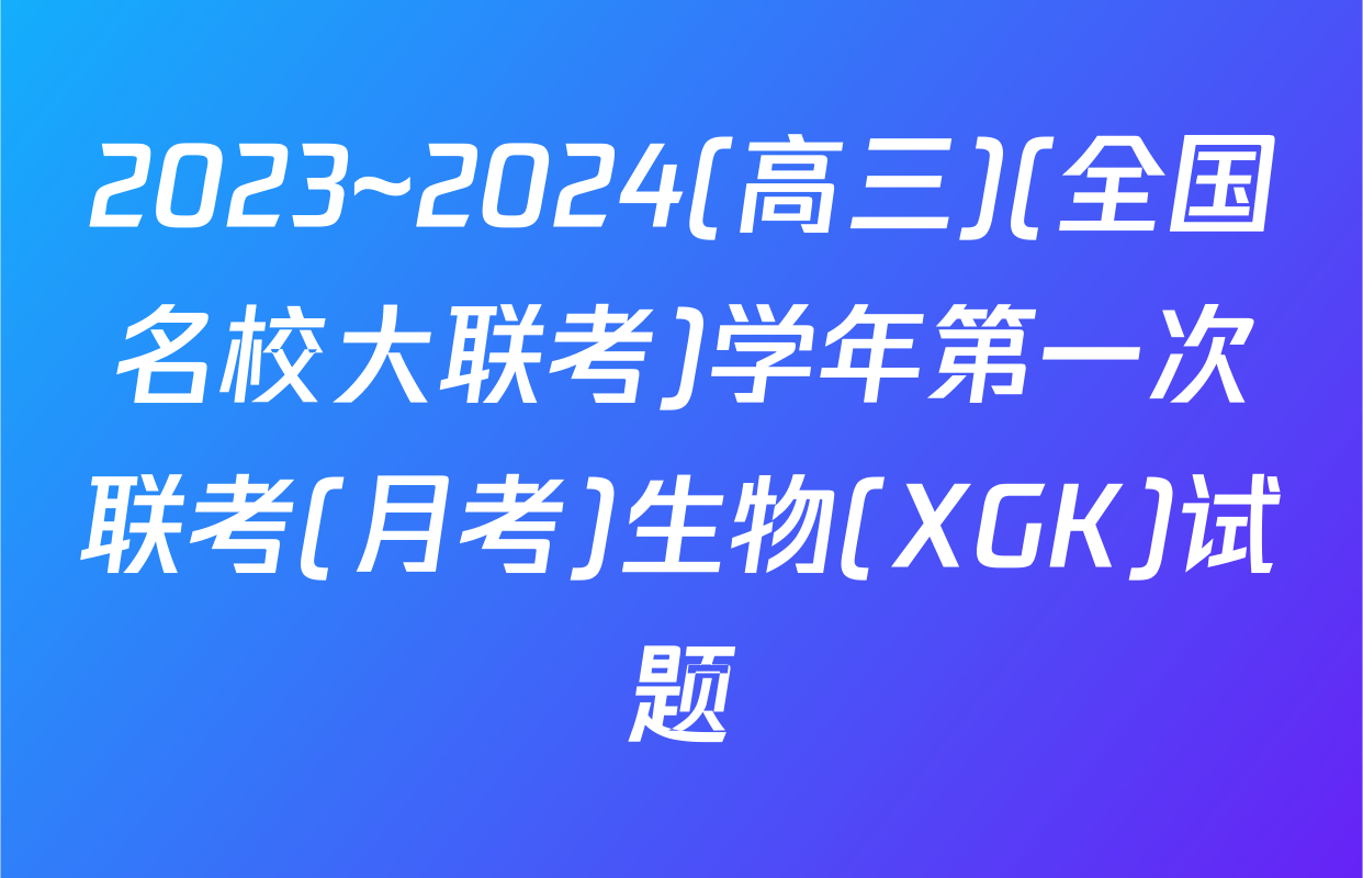 2023~2024(高三)(全国名校大联考)学年第一次联考(月考)生物(XGK)试题