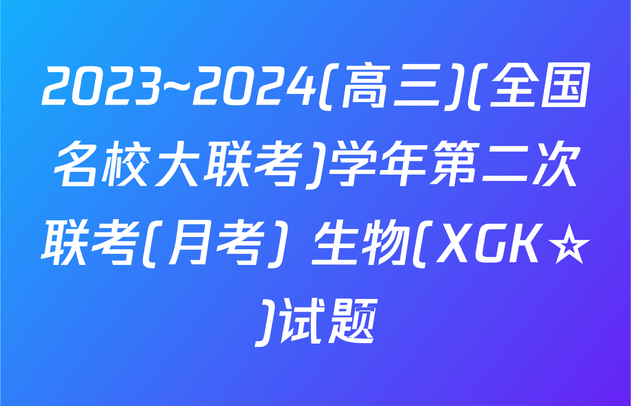 2023~2024(高三)(全国名校大联考)学年第二次联考(月考) 生物(XGK☆)试题
