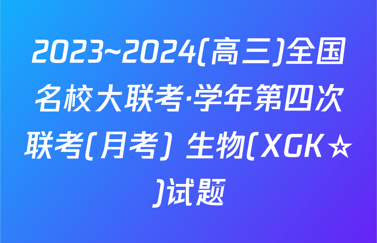 2023~2024(高三)全国名校大联考·学年第四次联考(月考) 生物(XGK☆)试题