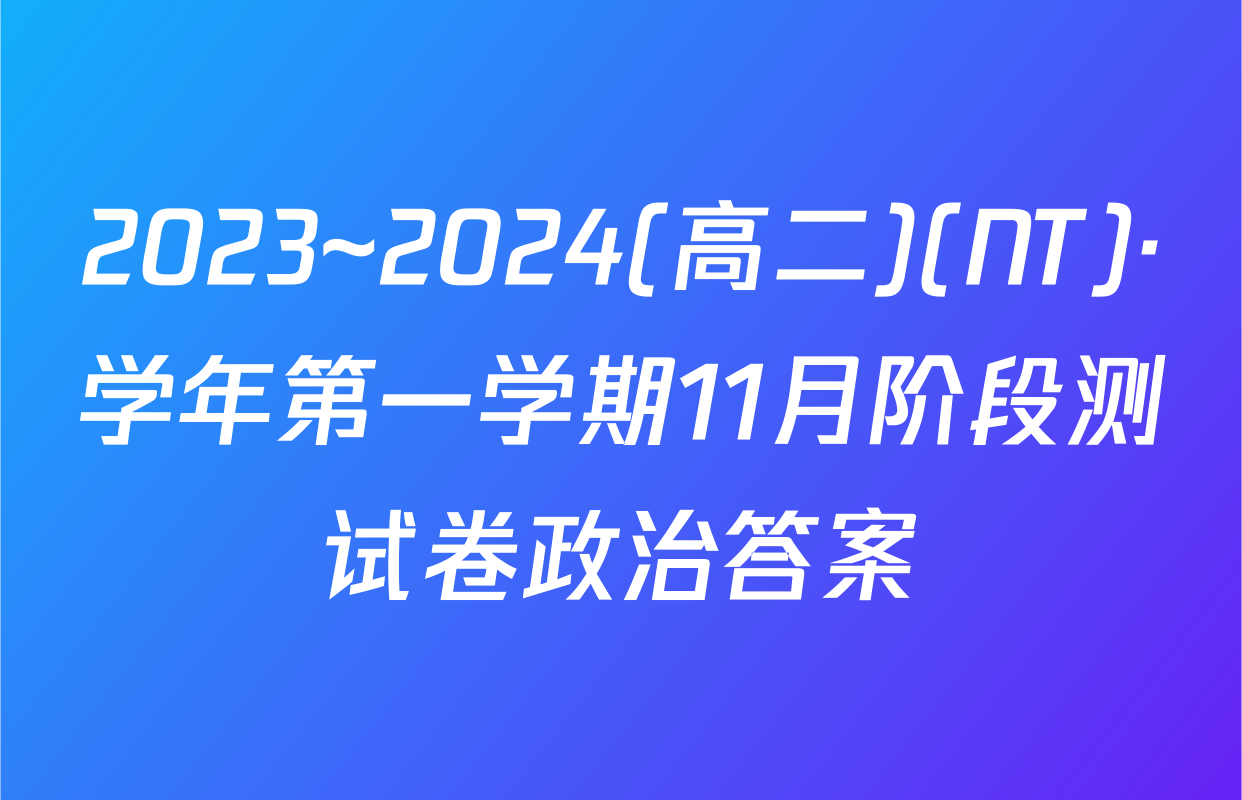 2023~2024(高二)(NT)·学年第一学期11月阶段测试卷政治答案