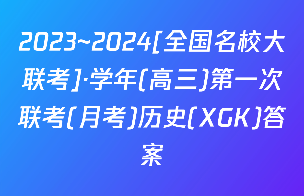 2023~2024[全国名校大联考]·学年(高三)第一次联考(月考)历史(XGK)答案