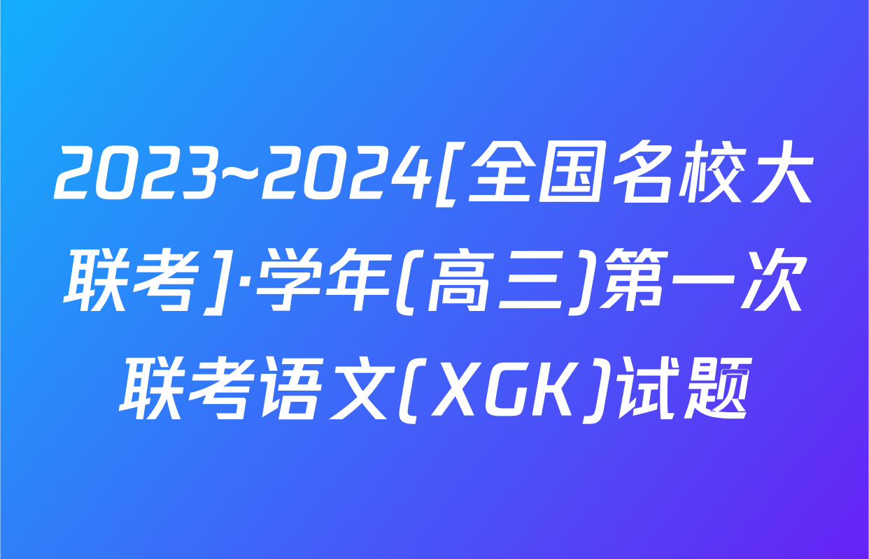 2023~2024[全国名校大联考]·学年(高三)第一次联考语文(XGK)试题