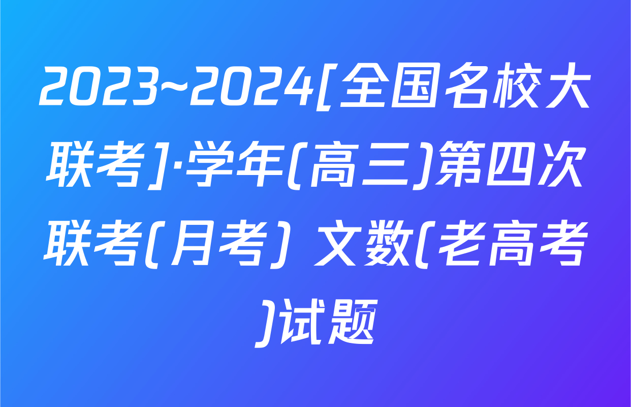 2023~2024[全国名校大联考]·学年(高三)第四次联考(月考) 文数(老高考)试题