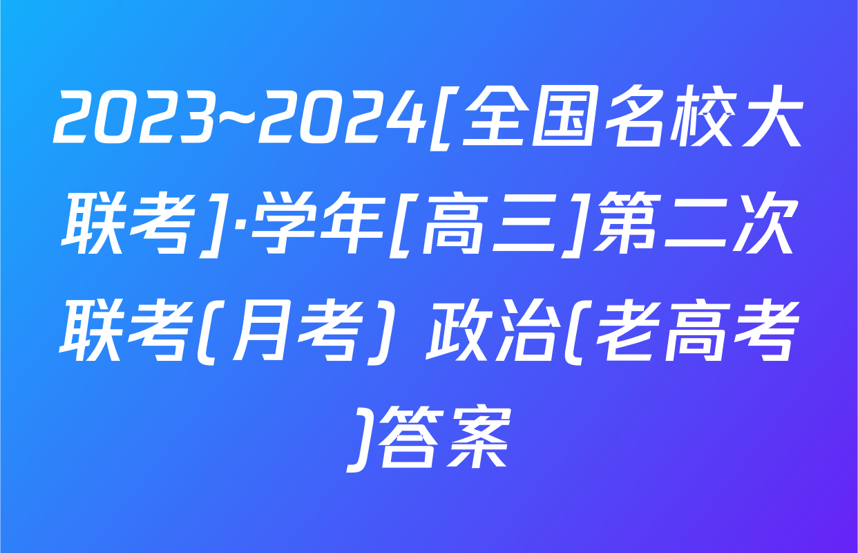 2023~2024[全国名校大联考]·学年[高三]第二次联考(月考) 政治(老高考)答案