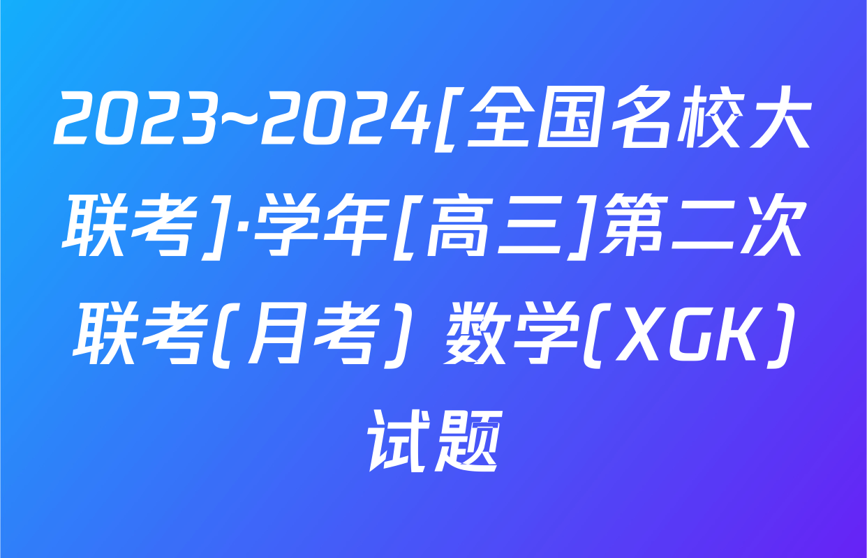 2023~2024[全国名校大联考]·学年[高三]第二次联考(月考) 数学(XGK)试题