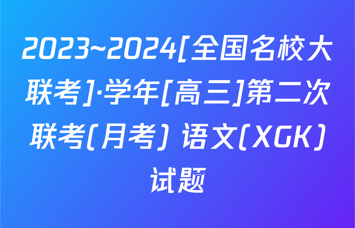 2023~2024[全国名校大联考]·学年[高三]第二次联考(月考) 语文(XGK)试题