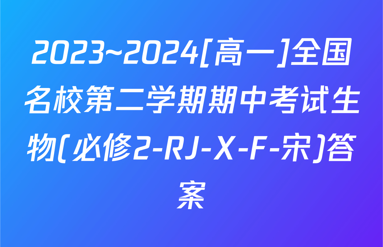 2023~2024[高一]全国名校第二学期期中考试生物(必修2-RJ-X-F-宋)答案