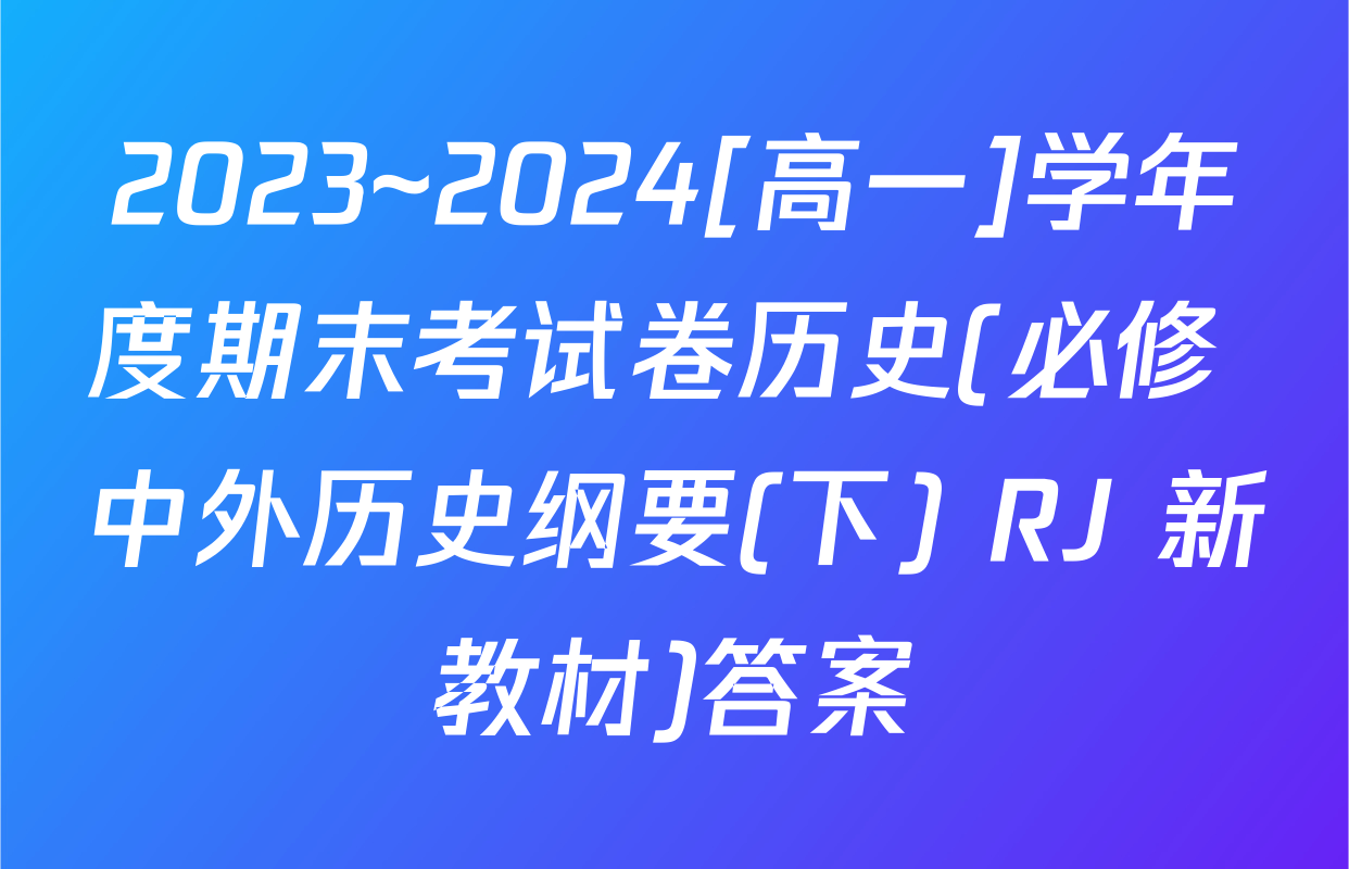 2023~2024[高一]学年度期末考试卷历史(必修 中外历史纲要(下) RJ 新教材)答案