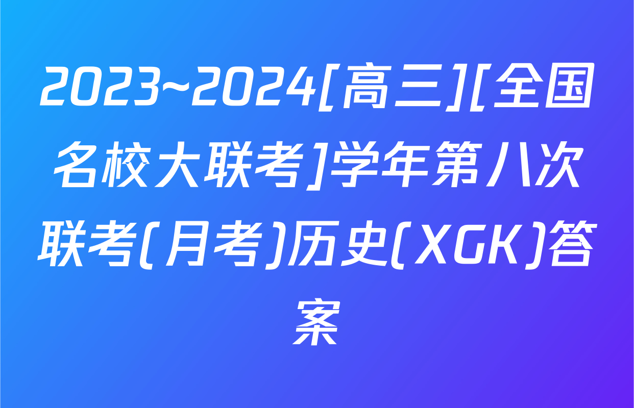 2023~2024[高三][全国名校大联考]学年第八次联考(月考)历史(XGK)答案