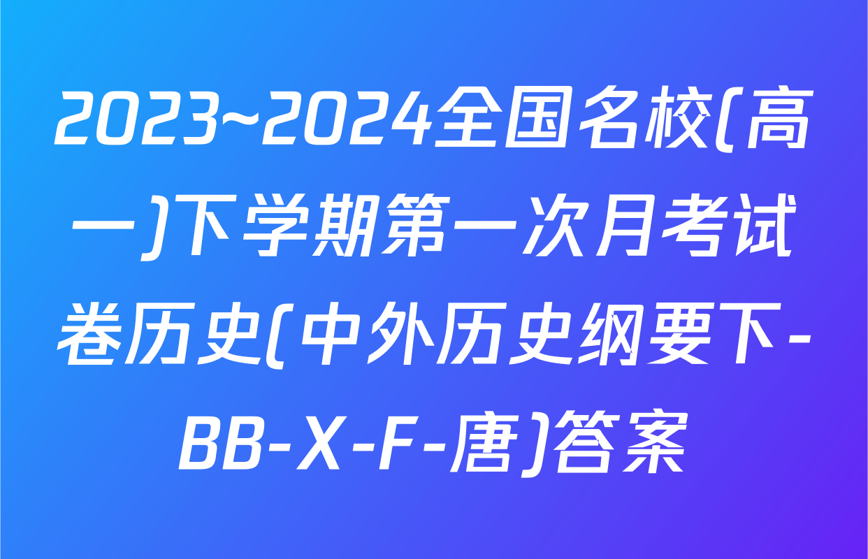 2023~2024全国名校(高一)下学期第一次月考试卷历史(中外历史纲要下-BB-X-F-唐)答案