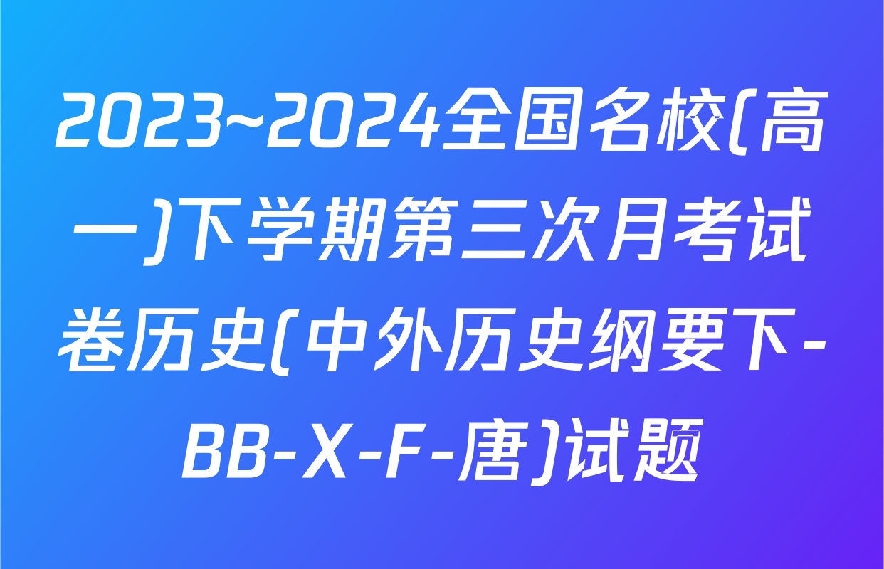 2023~2024全国名校(高一)下学期第三次月考试卷历史(中外历史纲要下-BB-X-F-唐)试题