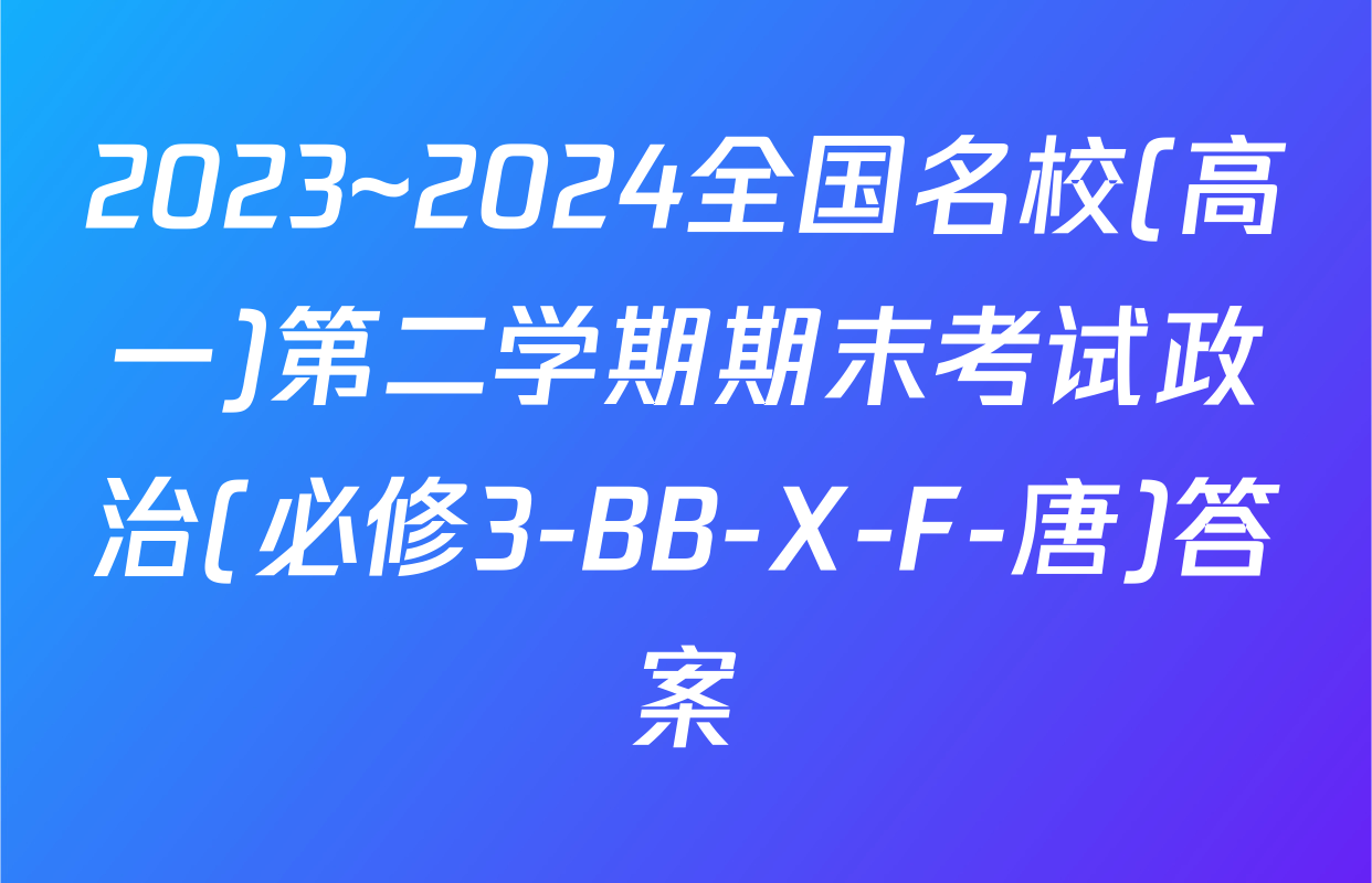 2023~2024全国名校(高一)第二学期期末考试政治(必修3-BB-X-F-唐)答案