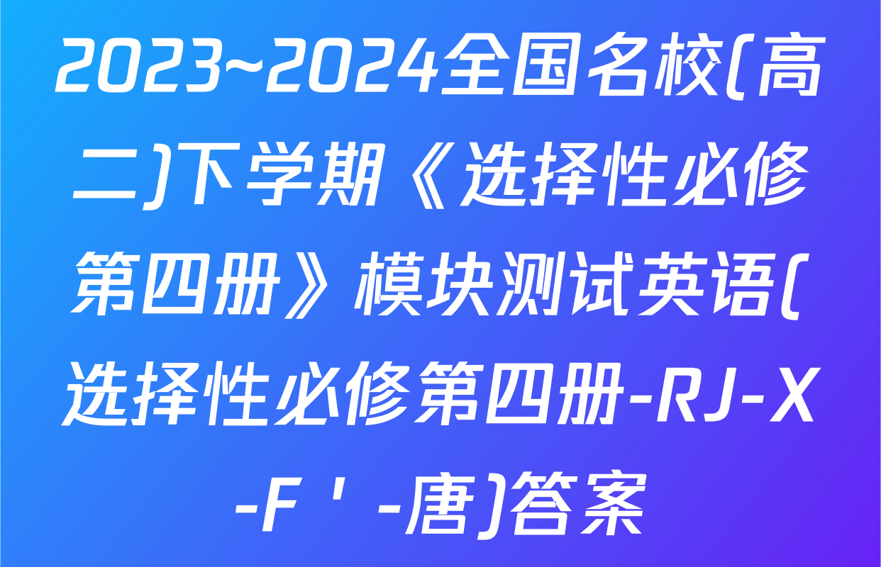 2023~2024全国名校(高二)下学期《选择性必修第四册》模块测试英语(选择性必修第四册-RJ-X-F´-唐)答案