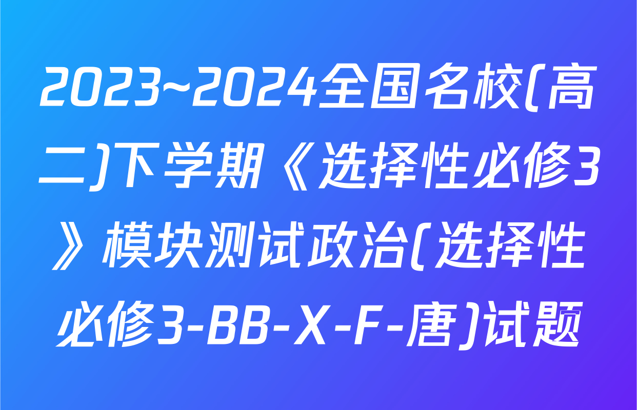 2023~2024全国名校(高二)下学期《选择性必修3》模块测试政治(选择性必修3-BB-X-F-唐)试题