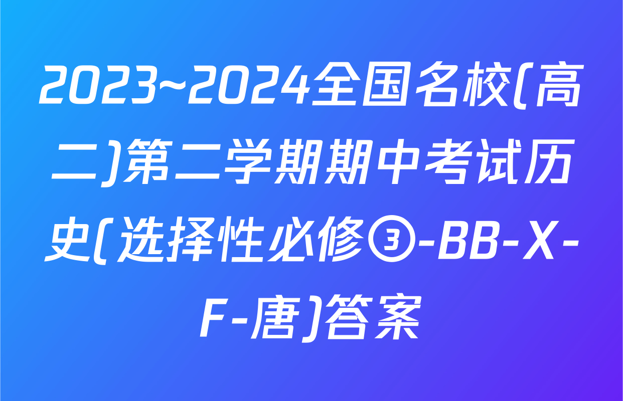 2023~2024全国名校(高二)第二学期期中考试历史(选择性必修③-BB-X-F-唐)答案